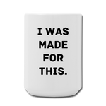 I Was Made For This. Mug 15 oz - white