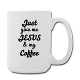 Just Give me Jesus and my Coffee / Tea Mug 15 oz - white