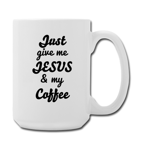 Just Give me Jesus and my Coffee / Tea Mug 15 oz - white