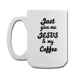 Just Give me Jesus and my Coffee / Tea Mug 15 oz - white