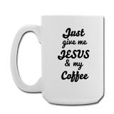 Just Give me Jesus and my Coffee / Tea Mug 15 oz - white